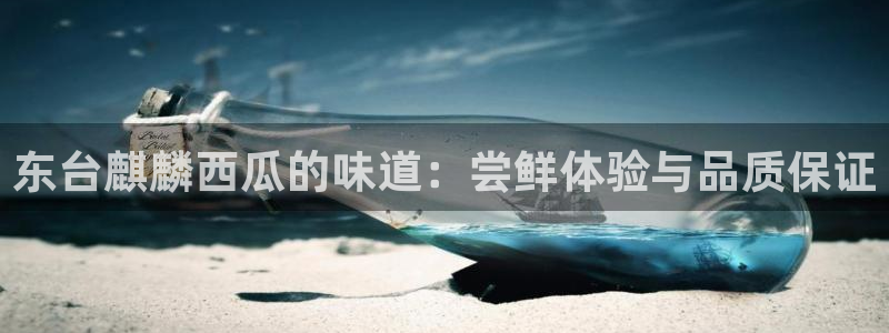51cg10今日吃瓜：东台麒麟西瓜的味道：尝鲜体验与品质保证